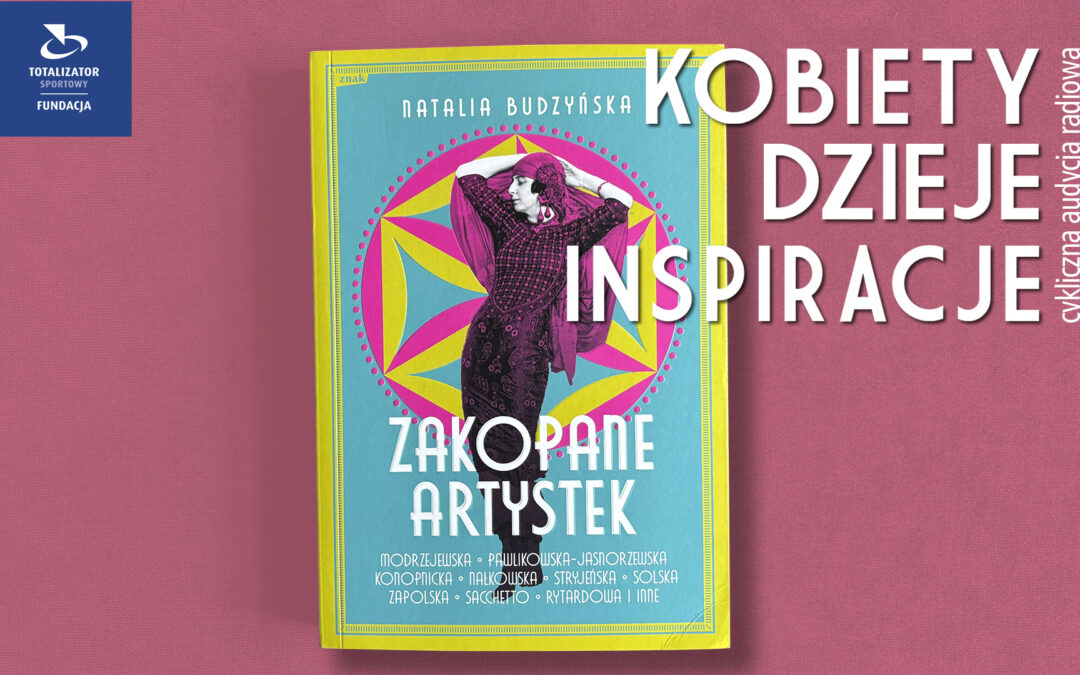 Kobiety. Dzieje. Inspiracje: O artystkach tworzących legendę przedwojennego Zakopanego