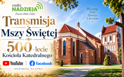 Wiara: Zapraszamy na transmisję Mszy św. z okazji 500 lat Kościoła Katedralnego.